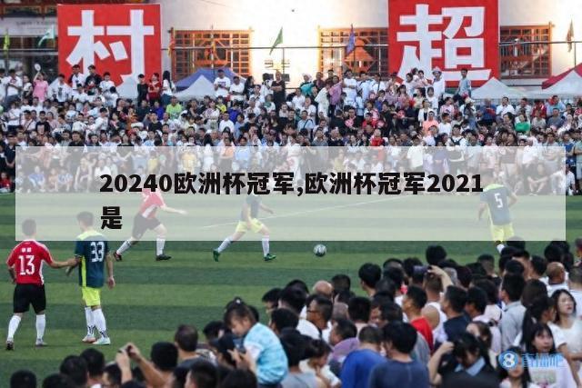 20240欧洲杯冠军,欧洲杯冠军2021是