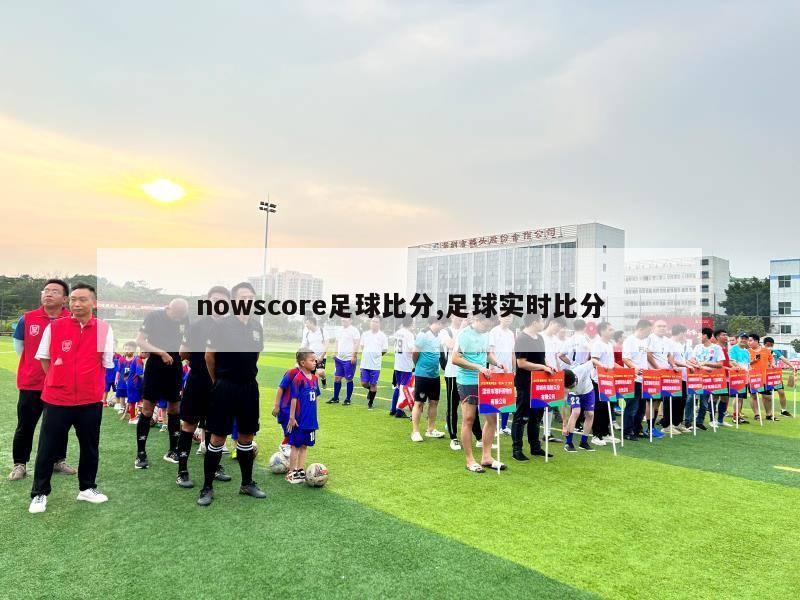 nowscore足球比分,足球实时比分