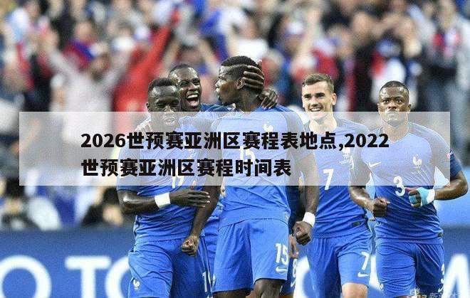 2026世预赛亚洲区赛程表地点,2022世预赛亚洲区赛程时间表