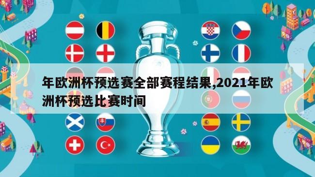 年欧洲杯预选赛全部赛程结果,2021年欧洲杯预选比赛时间