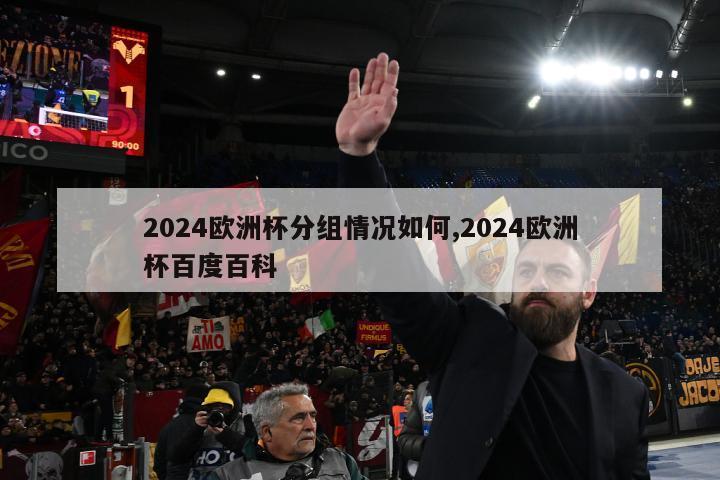 2024欧洲杯分组情况如何,2024欧洲杯百度百科