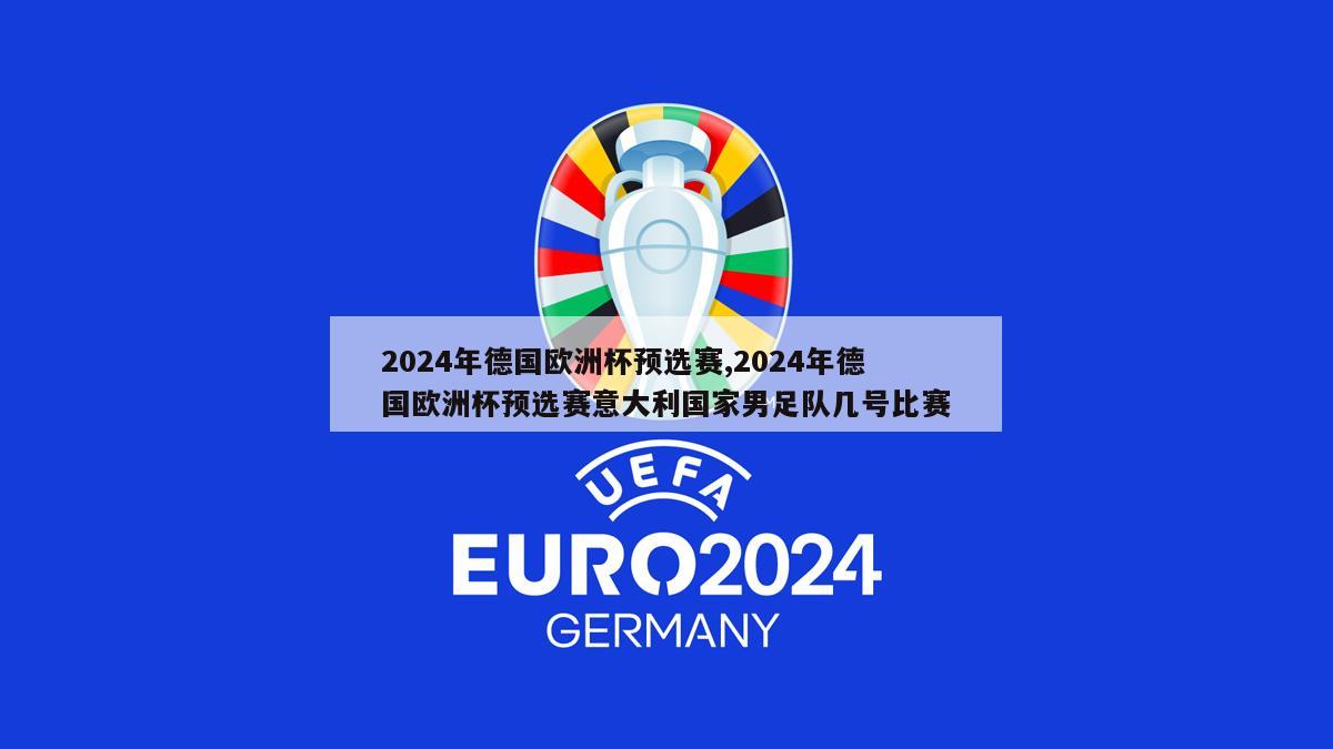 2024年德国欧洲杯预选赛,2024年德国欧洲杯预选赛意大利国家男足队几号比赛